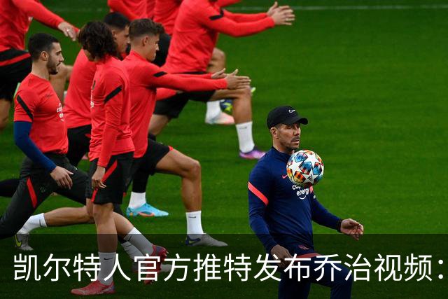 凯尔特人官方推特发布乔治视频：意在迎接新赛季